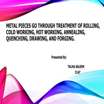 Concepts of rolling, annealing, quenching, drawing, cold working, hot working...