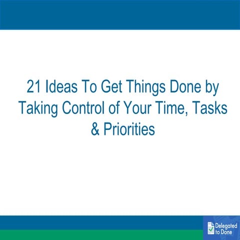21 Ideas To Get Things Done by Taking Control of Your Time, Tasks & Priorities