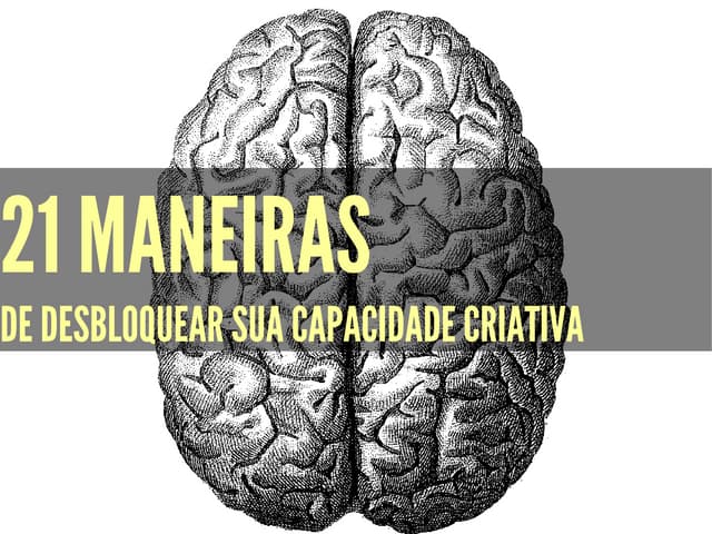 21 Maneiras de Desbloquear sua Capacidade Criativa