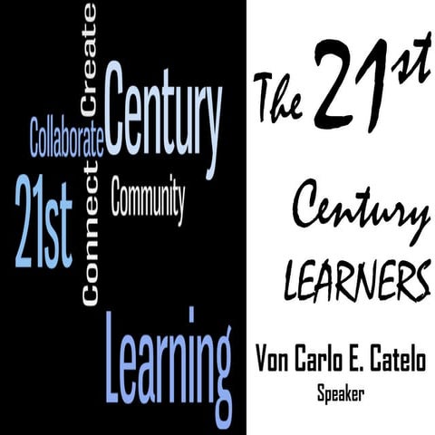 21st century learners by Von Carlo Catelo (Speaker)