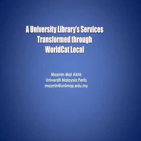 A University Library's Service Transformed Through WorldCat Local - Mazmin Ma...