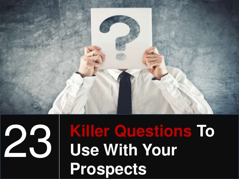 23 Killer Questions To Use With Your Prospects