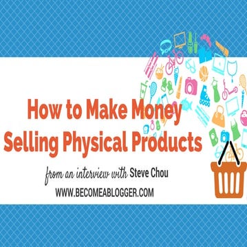 How to Make Money Selling Physical Products - Steve Chou