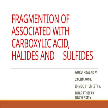 FRAGMENTION OF ASSOCIATED WITH CARBOXYLIC ACID, HALIDES AND     SULFIDES