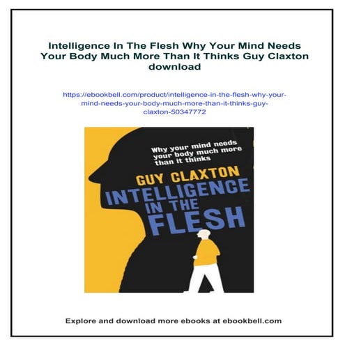 Intelligence In The Flesh Why Your Mind Needs Your Body Much More Than It Thi...