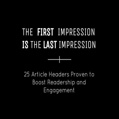 The First Impression Is The Last Impression: 25 Article Headers Proven to Boo...