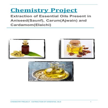 Chemistry Project Extraction of Essential Oils Present in Aniseed(Saunf), Carum(Ajwain) and Cardamom(Elaichi)