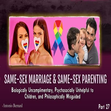 27. SAME-SEX MARRIAGE & SAME-SEX PARENTING -Biologically Uncomplimentary, Psychosocially Unhelpful to Children, and Philosophically Misguided