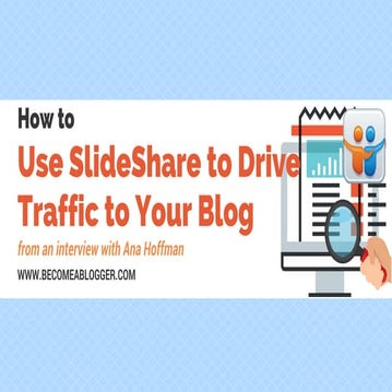 How to use SlideShare to drive Traffic to your Blog - from an interview with ...