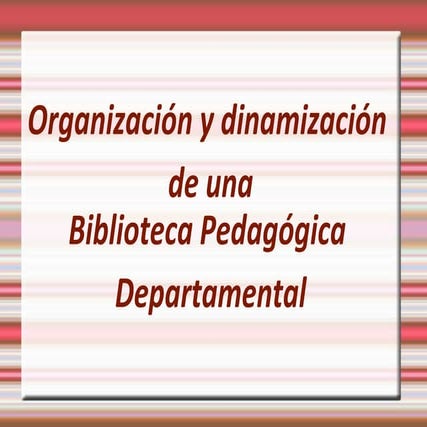 Organización y dinamización de una  Biblioteca Pedagógica Departamental