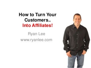 How to Turn Your Customers Into Affiliates