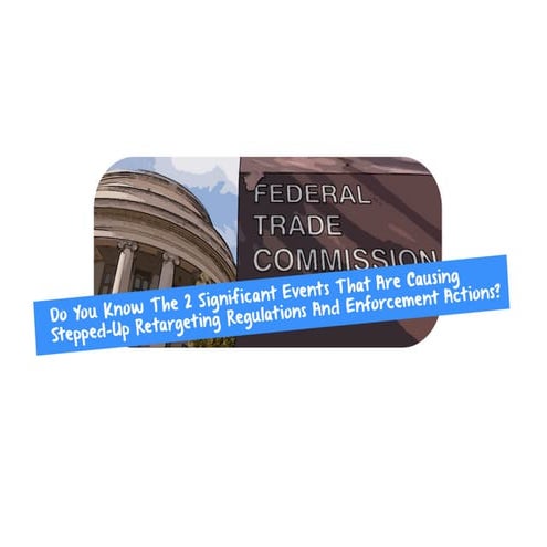 2 Significant Events That are Causing Stepped-Up Retargeting Regulations and Enforcement Actions