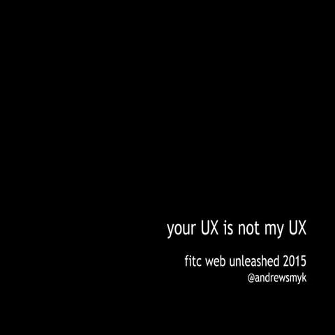 your UX is not my UX