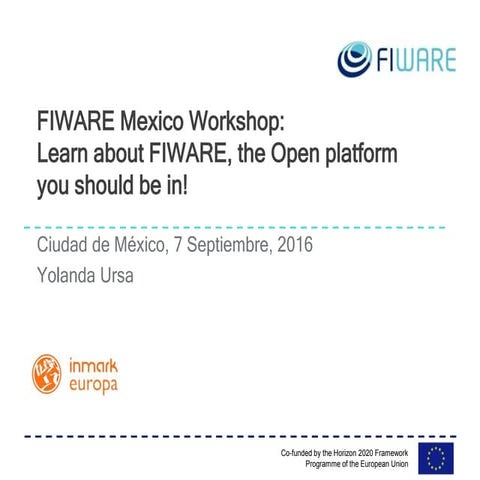 FIWARE MEXICO WorkShop 2016 - 4. Ongoing & future FIWARE activities in Mexico...