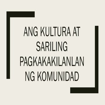 2 MAKABANSA-Ang kultura at sariling pagkakakilanlan ng komunidad.pptx