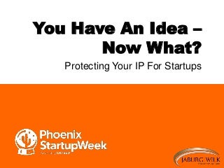 You Have An Idea- Now What? Protecting Your IP For Startups