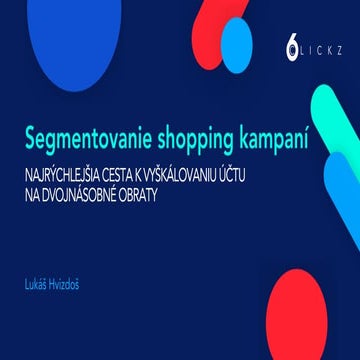 Segmentovanie shopping kampaní → najrýchlejšia cesta k vyškálovaniu účtu na d...