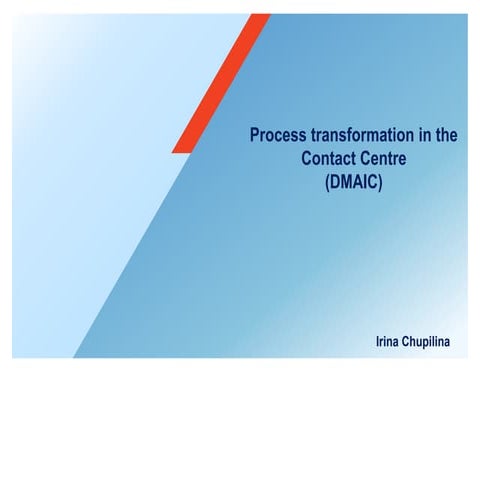 Process transformation in theContact Centre (DMAIC). AXA Страхование. Irina C...