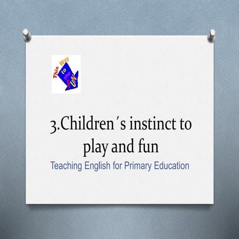 3.children´s instinct to play and fun