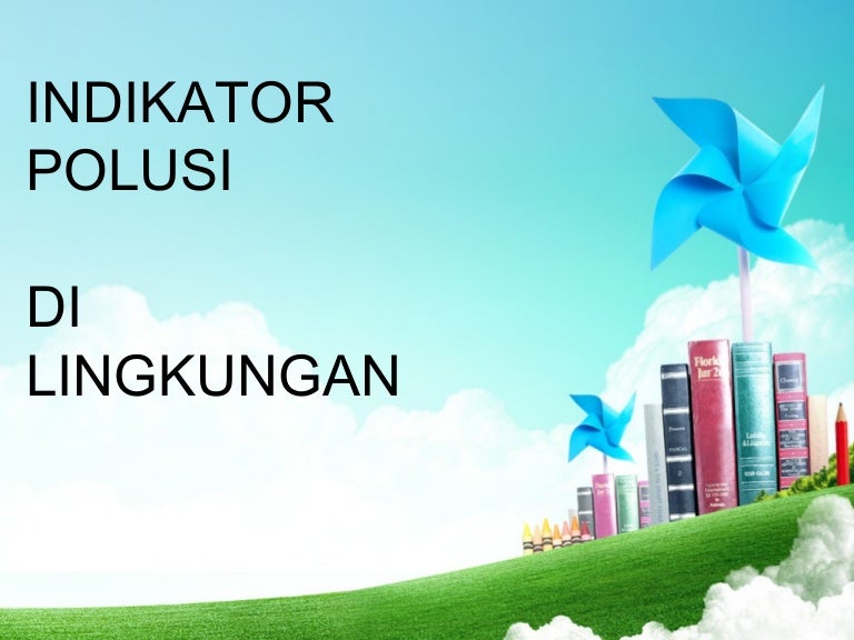 Indikator Polusi Polusi Udara Polusi Air Polusi Tanah Indikator Polusi Polusi Udara Polusi Air Polusi Tanah