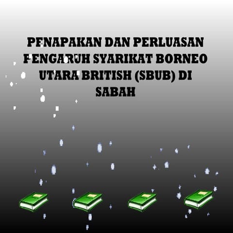 PENAPAKAN DAN PERLUASAN PENGARUH SYARIKAT BORNEO UTARA BRITISH (SBUB) DI SABAH