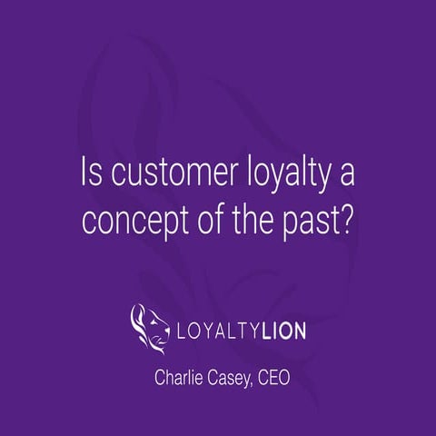 3. Is customer loyalty a concept of the past? - Charlie Casey LoyaltyLion - S...