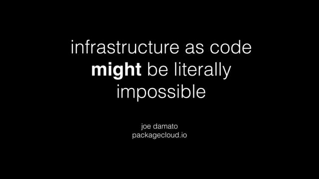 Infrastructure as code might be literally impossible / Joe Domato (packageclo...