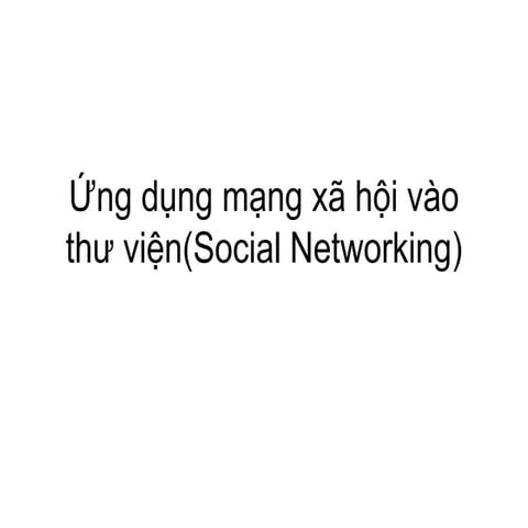 Ứng dụng mạng xã hội vào thư viện (Social Networking)