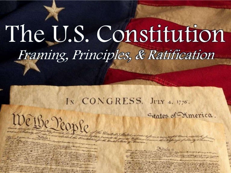The U.S. Constitution Framing, Principles, & Ratification