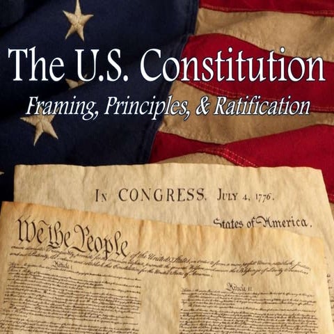 The U.S. Constitution:  Framing, Principles, & Ratification