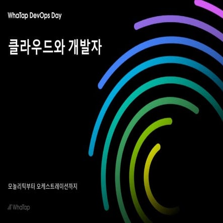 [WhaTap DevOps Day] 세션 3 : 클라우드와 개발자, 모놀리틱부터 오케스트레이션까지