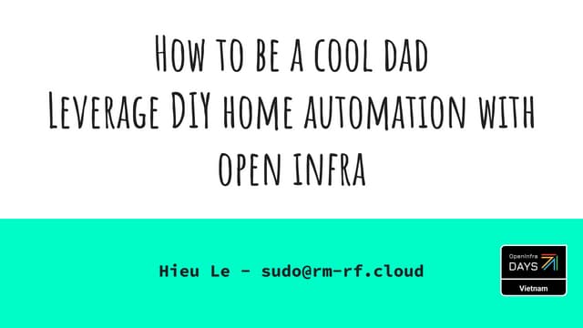 Room 3 - 4 - Lê Quang Hiếu - How to be a cool dad: Leverage DIY Home Automation with Open Infra Technologies