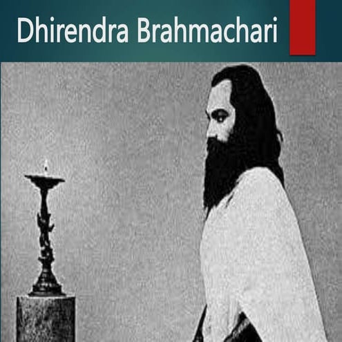 Dhirendra Brahmachari life history and his teachings PPT