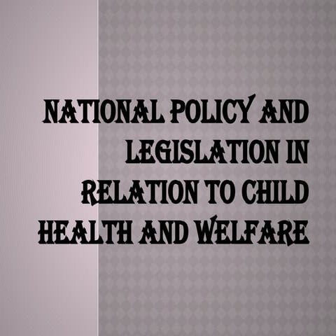 3.National policy and legislation in relation to child health and welfare.pptx