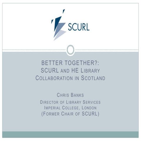 "Better together?: SCURL and HE library collaboration in Scotland" (Chris Ban...