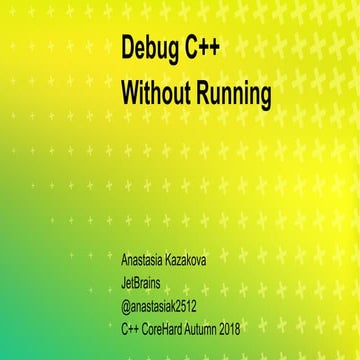 C++ CoreHard Autumn 2018. Debug C++ Without Running - Anastasia ...
