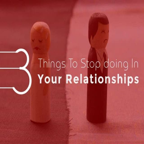 3 things to stop doing in your relationships