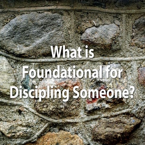 3. What is Foundational for Discipling Someone? PDF