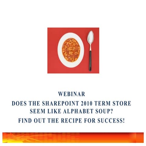Webinar:  Does the SharePoint 2010 Term Store Seem Like Alphabet Soup?  Find Out the Recipe for Success!