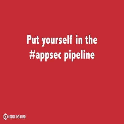 Put yourself in the #appsec pipeline