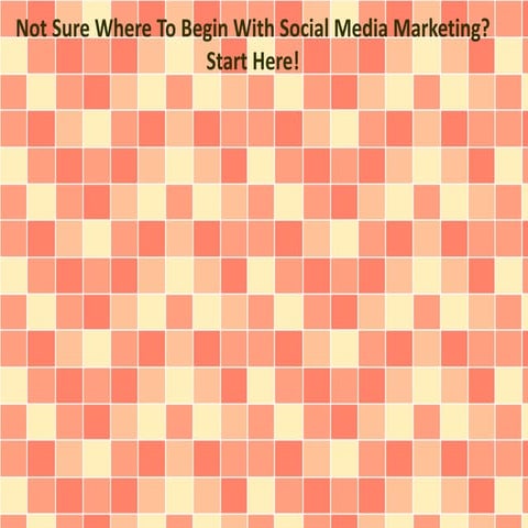 Not Sure Where To Begin With Social Media Marketing? Start Here!