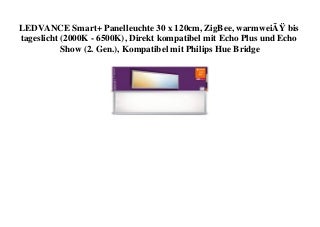 BIG DISCOUNT LEDVANCE Smart+ Panelleuchte 30 x 120cm  ZigBee  warmweiÃ bis tageslicht (2000K - 6500K)  Direkt kompatibel mit Echo Plus und Echo Show (2. Gen.)  Kompatibel mit Philips Hue Bridge 
