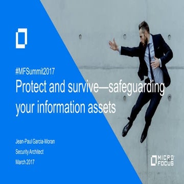 PROTECT AND SURVIVE – SAFEGUARDING YOUR INFORMATION ASSETS - #MFSummit2017