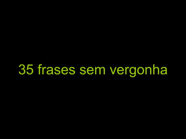 35 Frases Sem Vergonha