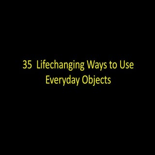 35 lifechanging ways to use everyda...