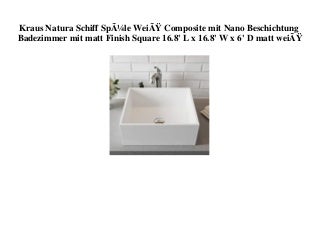 ORIGINAL PRODUCT Kraus Natura Schiff SpÃ¼le WeiÃ Composite mit Nano Beschichtung Badezimmer mit matt Finish Square 16.8' L x 16.8' W x 6' D matt weiÃ 