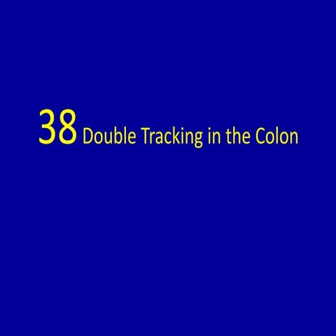 38 double tracking in the colon