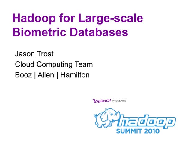 Biometric Databases and Hadoop__HadoopSummit2010