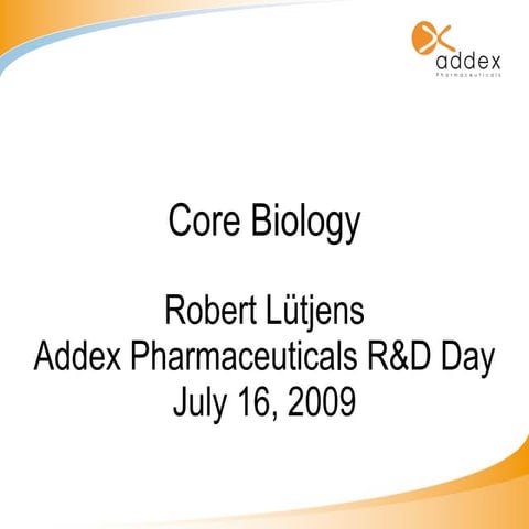 Core Biology Activities -  Addex 2009 R&amp;D Day