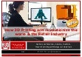 How 3D Printing will revolutionize the world & the retail industry